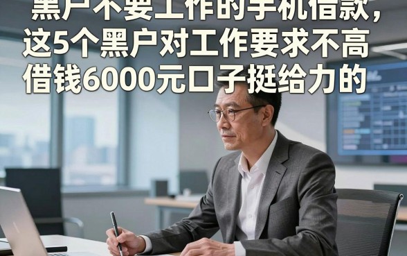 黑户不要工作的手机借款，这5个黑户对工作要求不高借钱6000元口子挺给力的