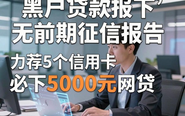 黑户贷款报下无前期征信报告，力荐5个信用卡必下5000元网贷