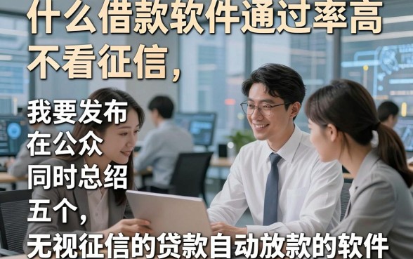 什么借款软件通过率高,不看征信，同时总结五个无视征信的贷款自动放款的软件