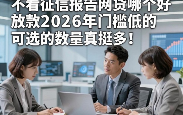 不看征信报告网贷哪个好放款2026年门槛低的可选的数量真挺多！，本篇细致挑选这5个借款app！