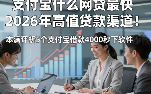 支付宝什么网贷最快2026年高值贷款渠道！本篇评析5个支付宝借款4000秒下软件