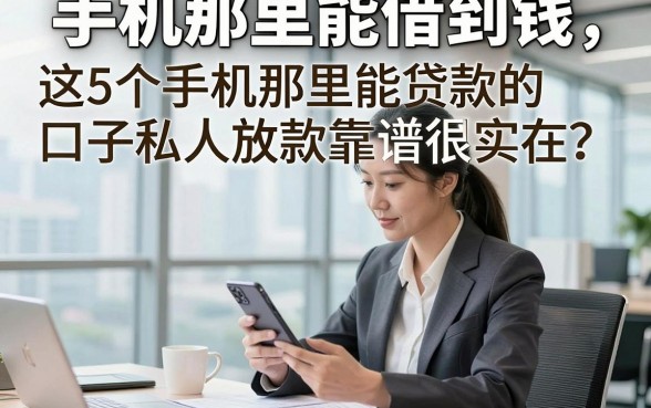 手机那里能借到钱，这5个手机那里能贷款的口子私人放款靠谱很实在