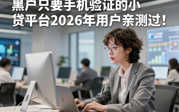 黑户只要手机验证的小贷平台2026年用户亲测过！同时筛选这5个黑户借钱秒过对征信要求不高app