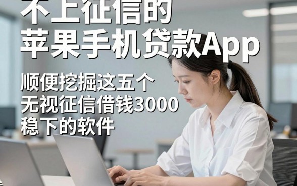不上征信的苹果手机贷款App，顺便挖掘这五个无视征信借钱3000稳下的软件