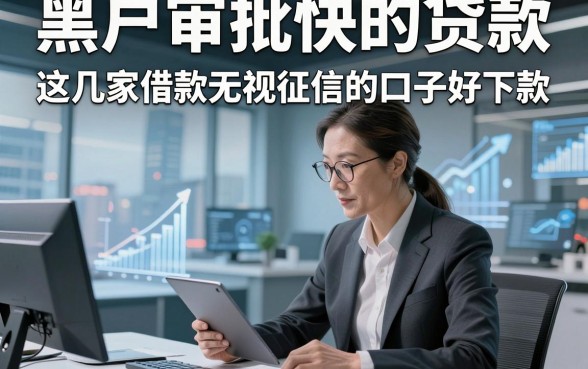 黑户审批快的贷款，揭秘​这几家借款无视征信的口子好下款