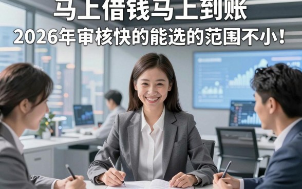 马上借钱马上到账2026年审核快的能选的范围不小！，本文为您详细细说这5个借钱软件！