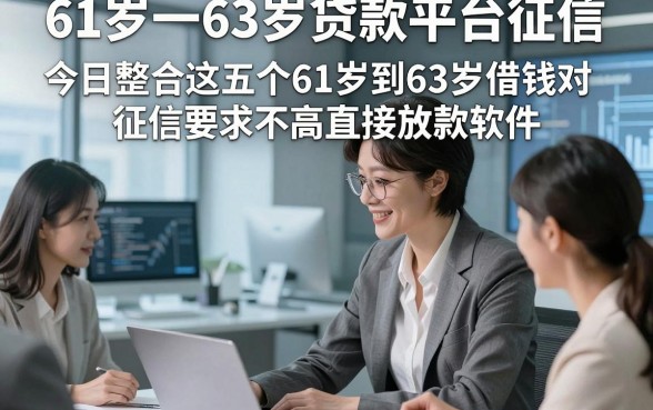 61岁一63岁贷款平台征信，今日整合这五个61岁到63岁借钱对征信要求不高直接放款软件