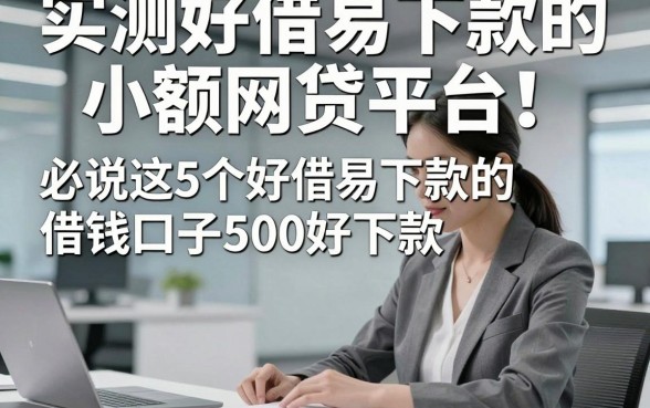 实测好借易下款的小额网贷平台！必说这5个好借易下款的借钱口子500好下款