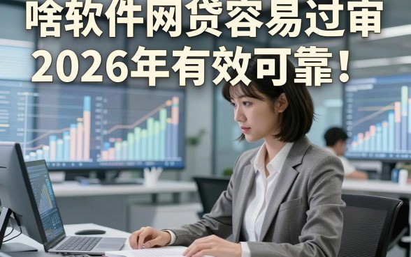 啥软件网贷容易过审2026年有效可靠！本文解答更具专业！