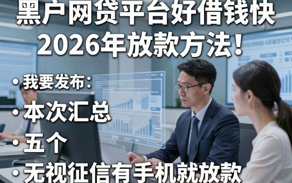 黑户网贷平台好借钱快2026年放款方法！本次汇总五个无视征信有手机就放款