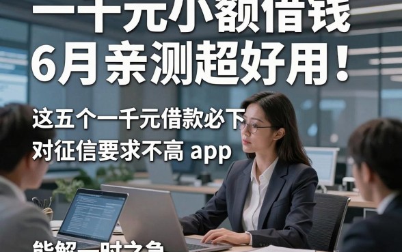 一千元小额借钱6月亲测超好用！这五个一千元借款必下对征信要求不高app能解一时之急