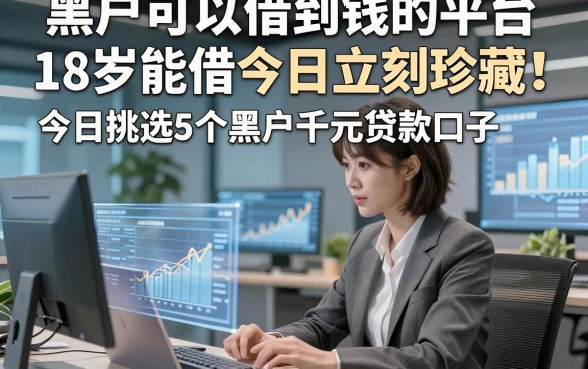 黑户可以借到钱的平台18岁能借今日立刻珍藏！今日挑选5个黑户千元贷款口子