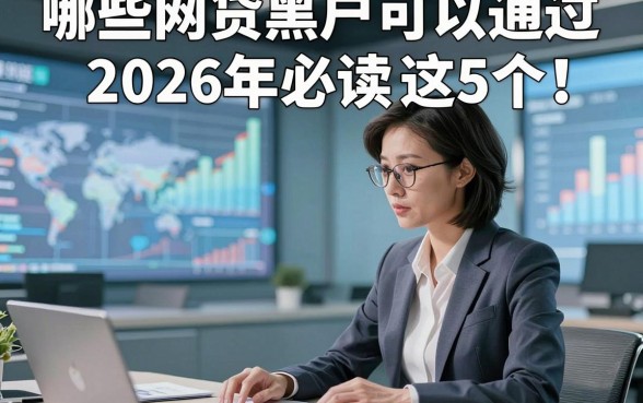 哪些网贷黑户可以通过2026年必读​这5个！本篇为您详细汇总！