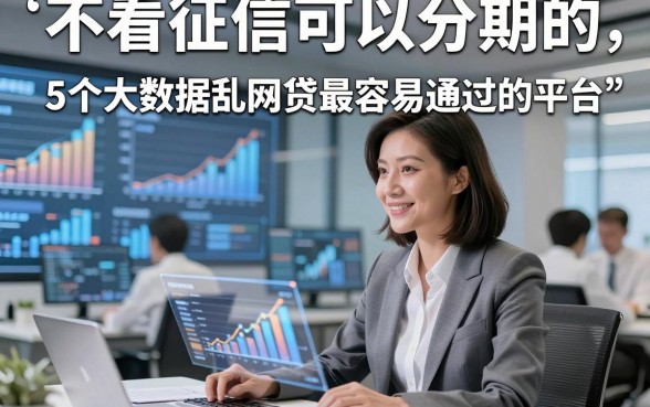 不看征信可以分期的，归结​5个大数据乱网贷最容易通过的平台