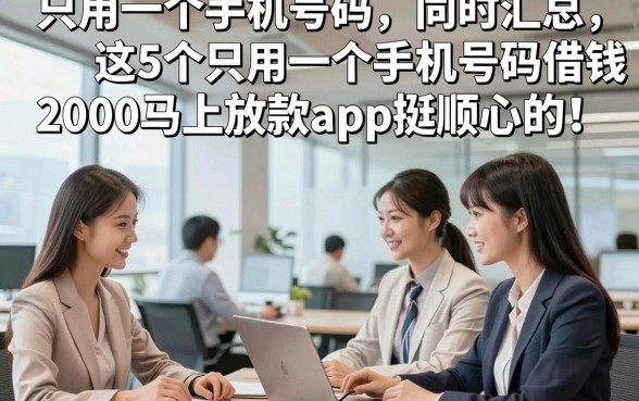 只用一个手机号码，同时汇总这5个只用一个手机号码借钱2000马上放款app挺顺心的