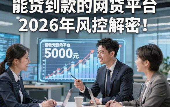 能贷到款的网贷平台2026年风控解密！本文汇集五个借款5000元秒下无视的平台