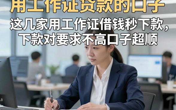 用工作证贷款的口子，这几家用工作证借钱秒下款对要求不高口子超顺