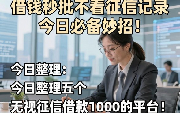 借钱秒批不看征信记录今日必备妙招！今日整理五个无视征信借款1000的平台