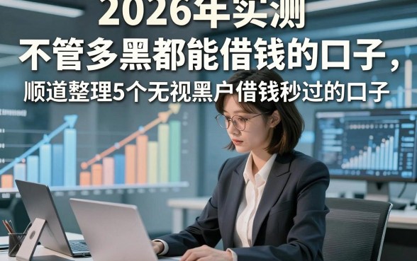 2026年实测​不管多黑都能借钱的口子，顺道整理5个无视黑户借钱秒过的口子
