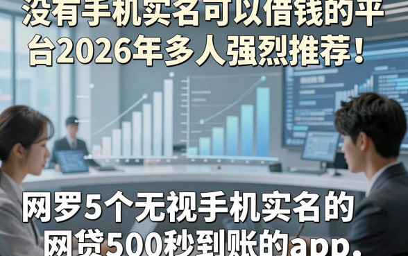 没有手机实名可以借钱的平台2026年多人强烈推荐!网罗5个无视手机实名的网贷500秒到账的app