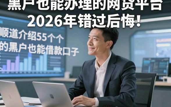 黑户也能办理的网贷平台2026年错过后悔！顺道介绍5个黑户也能借款的私人放款口子