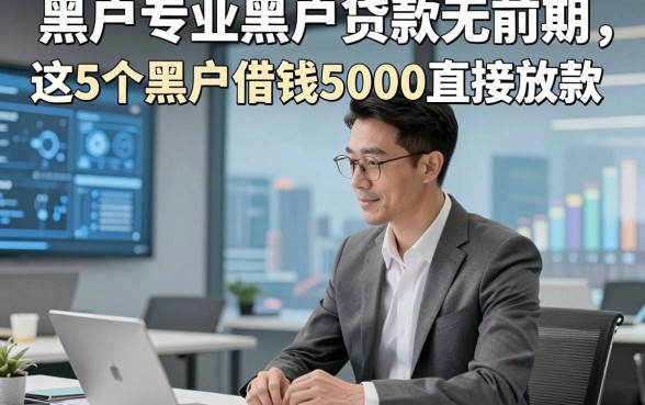 黑户专业黑户贷款无前期，本文论述这5个黑户借钱5000直接放款的app