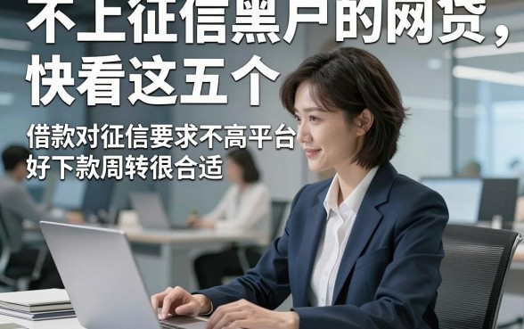 不上征信黑户的网贷，快看这五个​借款对征信要求不高平台好下款周转很合适
