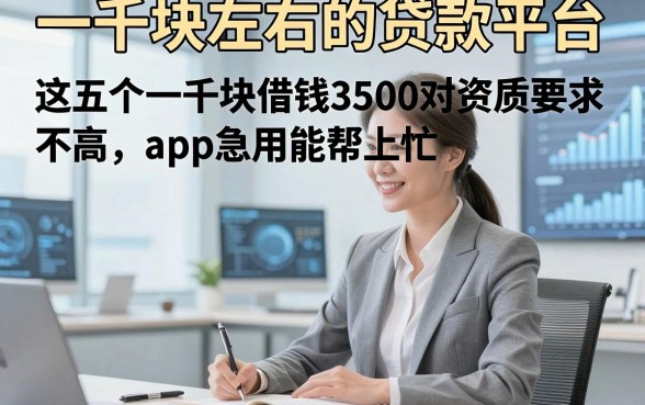 一千块左右的贷款平台，这五个一千块借钱3500对资质要求不高app急用能帮上忙