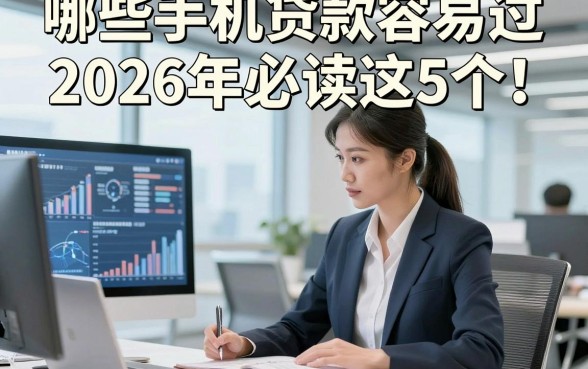 哪些手机贷款容易过2026年必读这5个！本篇为您深入梳理！