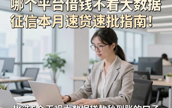 哪个平台借钱不看大数据征信本月速贷速批指南！顺便挑选5个无视大数据贷款秒到账的口子