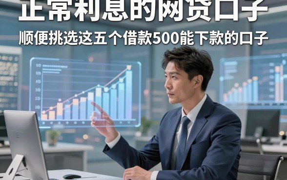 正常利息的网贷口子，顺便挑选这五个借款500能下款的口子