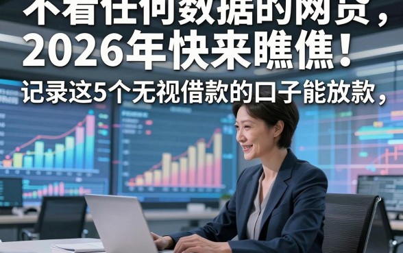 不看任何数据的网贷2026年快来瞧瞧！记录这5个无视借款的口子能放款