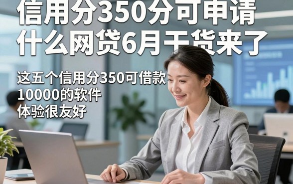 信用分350分可申请什么网贷6月干货来了，这五个信用分350可借款10000的软件体验很友好