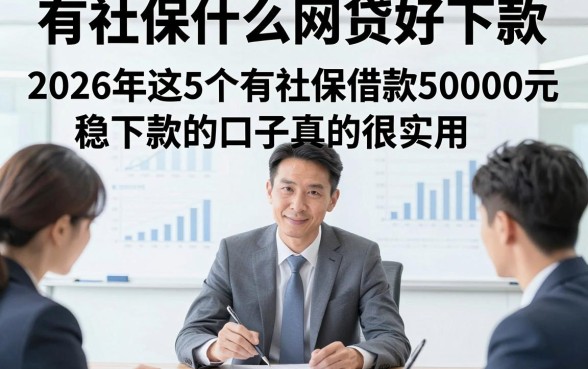 有社保什么网贷好下款，2026年这5个有社保借款50000元稳下款的口子真的很实用