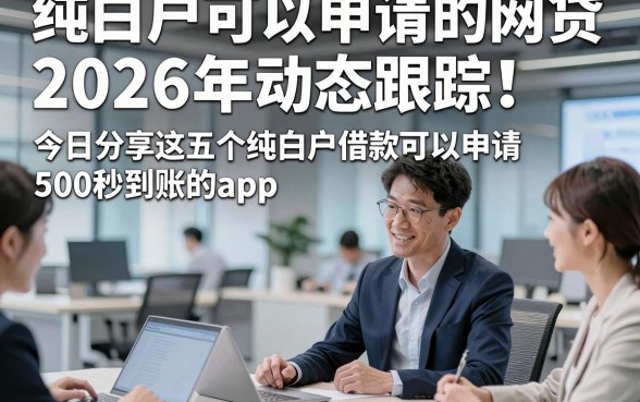 纯白户可以申请的网贷2026年动态跟踪！今日分享这五个纯白户借款可以申请500秒到账的app