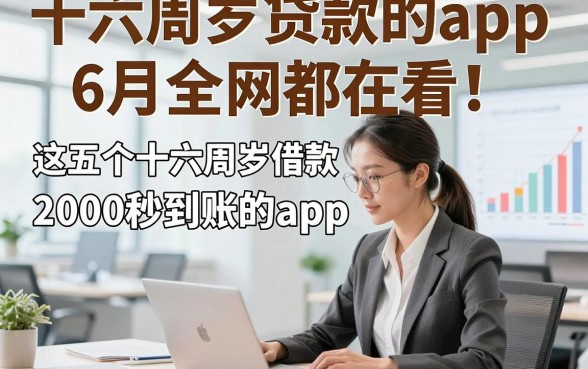 十六周岁贷款的app6月全网都在看！这五个十六周岁借款2000秒到账的app适配应急