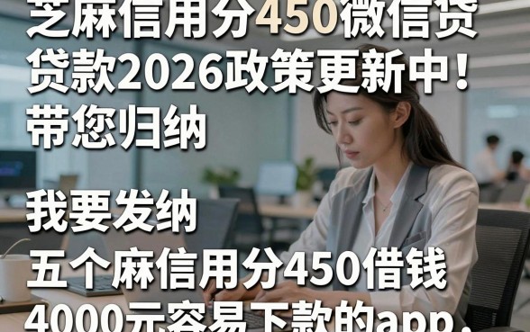 芝麻信用分450微信贷款2026政策更新中！带您归纳五个芝麻信用分450借钱4000元容易下款的app