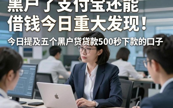 黑户了支付宝还能借钱今日重大发现！今日提及五个黑户贷款500秒下款的口子