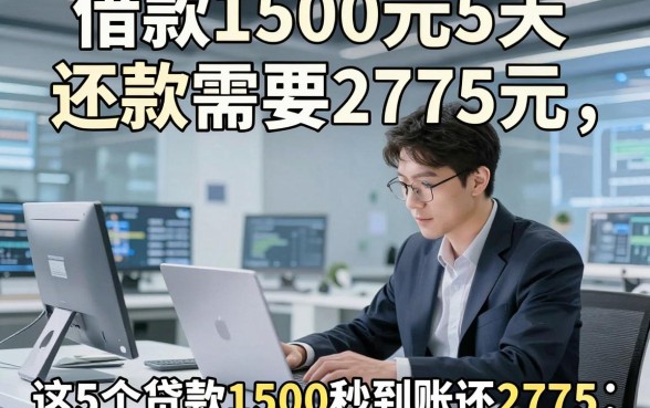 借款1500元5天还款需要2775元，顺便罗列这5个贷款1500秒到账还2775的app