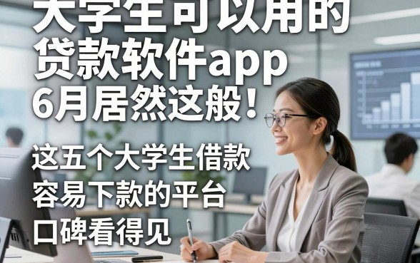 大学生可以用的贷款软件app6月居然这般！这五个大学生借款容易下款的平台口碑看得见