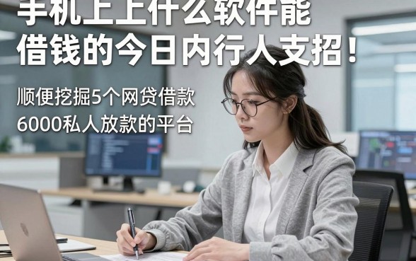 手机上什么软件能借钱的今日内行人支招！顺便挖掘5个网贷借款6000私人放款的平台