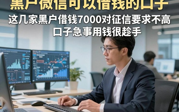 黑户微信可以借钱的口子，这几家黑户借钱7000对征信要求不高口子急事用钱很趁手