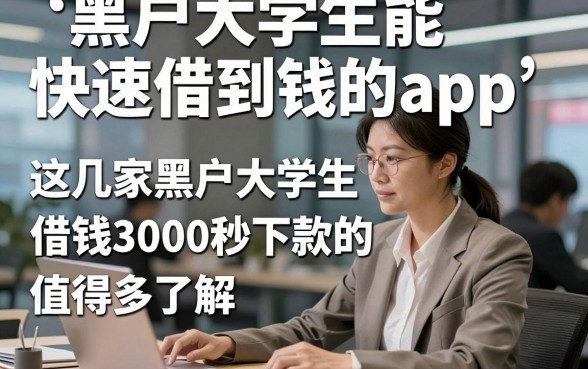 黑户大学生能快速借到钱的app，这几家黑户大学生借钱3000秒下款的app值得多了解