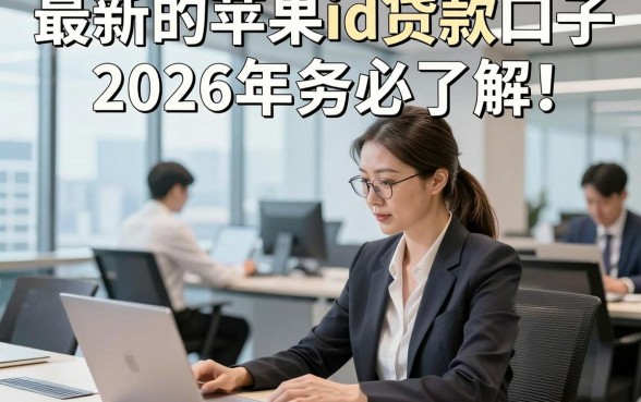 最新的苹果id贷款口子2026年务必了解！顺道罗列这五个最新的苹果id借钱口子对资质要求不高app