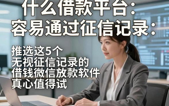 什么借款平台容易通过征信记录，推选这5个无视征信记录的借钱微信放款软件真心值得试