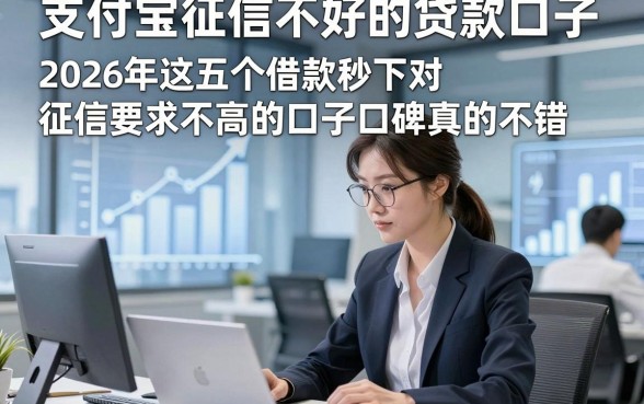 支付宝征信不好的贷款口子，2026年这五个借款秒下对征信要求不高的口子口碑真的不错