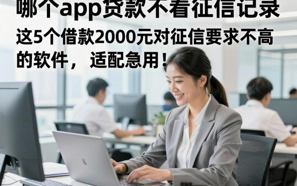哪个app贷款不看征信记录，这5个借款2000元对征信要求不高的软件适配急用