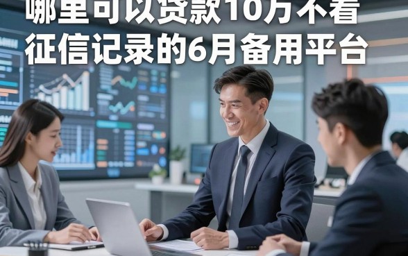 哪里可以贷款10万不看征信记录的6月备用平台，推选​这五个借款30000元对征信要求不高的口子