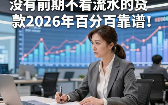 没有前期不看流水的贷款2026年百分百靠谱！本篇揭示这5个借款对流水要求不高6000必下款的app