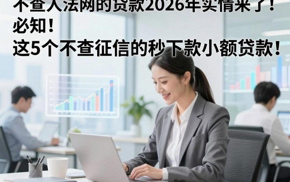 不查人法网的贷款2026年实情来了！必知​这5个不查征信的秒下款小额贷款